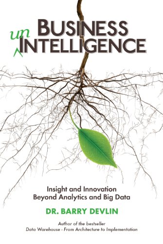 Business UnIntelligence: Insight and Innovation Beyond Analytics and Big Data, by B. Devlin