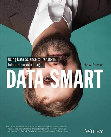 Data Smart: Using Data Science to Transform Information into Insight by John W. Foreman