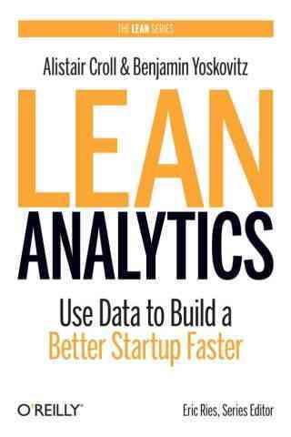 Lean Analytics: Use Data to Build a Better Startup Faster, by A. Croll and B. Yoskovitz