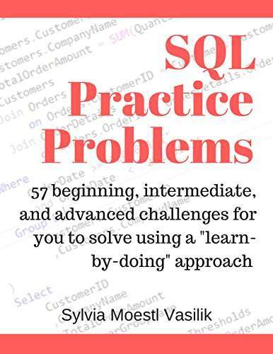 SQL Practice Problems: 57 beginning, intermediate, and advanced challenges for you to solve using a “learn-by-doing” approach by Sylvia Moestl Vasilik