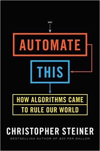 data science book: Automate This: How Algorithms Came to Rule Our World by Christopher Steiner