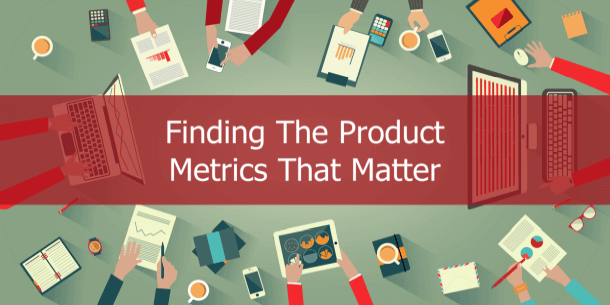 A guide to finding the right product metrics