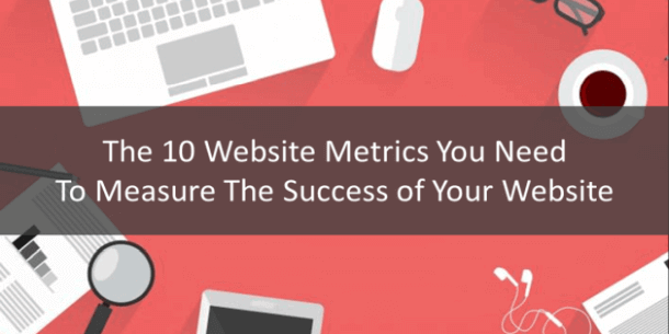 The 10 Website Metrics You Need To Measure The Success of Your Website